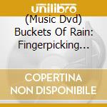 (Music Dvd) Buckets Of Rain: Fingerpicking Possibilities In [Edizione: Stati Uniti] cd