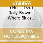 (Music Dvd) Rolly Brown - Where Blues Meets Jazz cd musicale