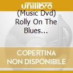 (Music Dvd) Rolly On The Blues [Edizione: Stati Uniti] cd