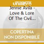 Jennie Avila - Love & Lore Of The Civil War cd musicale di Jennie Avila