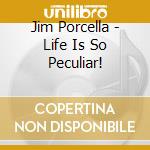 Jim Porcella - Life Is So Peculiar! cd