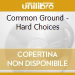 Common Ground - Hard Choices cd