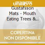 Gustafsson Mats - Mouth Eating Trees &.. cd