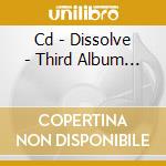 Cd - Dissolve - Third Album... cd musicale di DISSOLVE