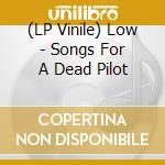 (LP Vinile) Low - Songs For A Dead Pilot lp vinile di Low