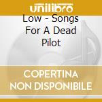 Low - Songs For A Dead Pilot cd musicale di LOW
