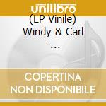 (LP Vinile) Windy & Carl - Consciousness vinile