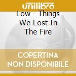 Low - Things We Lost In The Fire cd