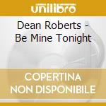 Dean Roberts - Be Mine Tonight cd