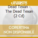 Dead Texan - The Dead Texan (2 Cd) cd