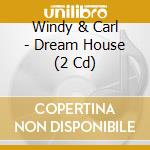 Windy & Carl - Dream House (2 Cd) cd