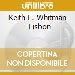 Keith F. Whitman - Lisbon cd musicale di FULLERTON KEITH WHITMAN