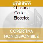 Christina Carter - Electrice cd musicale di CARTER CHRISTINA