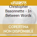 Christopher Bissonnette - In Between Words cd musicale di Chris. Bissonnette