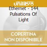 Ethernet - 144 Pulsations Of Light cd musicale di ETHERNET