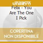 Felix - You Are The One I Pick cd musicale di FELIX