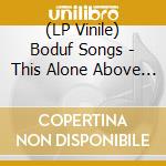 (LP Vinile) Boduf Songs - This Alone Above All Else In S lp vinile di Boduf Songs