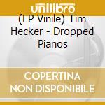 (LP Vinile) Tim Hecker - Dropped Pianos lp vinile di Tim Hecker