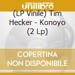 (LP Vinile) Tim Hecker - Konoyo (2 Lp) vinile