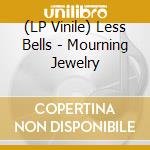 (LP Vinile) Less Bells - Mourning Jewelry vinile