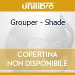 Grouper - Shade cd