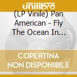 (LP Vinile) Pan American - Fly The Ocean In A Silver Plane vinile
