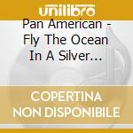 Pan American - Fly The Ocean In A Silver Plane cd