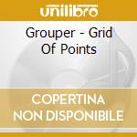 Grouper - Grid Of Points cd