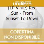 (LP Vinile) Red Sun - From Sunset To Down lp vinile