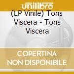 (LP Vinile) Tons Viscera - Tons Viscera vinile