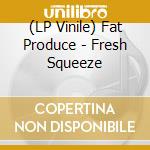 (LP Vinile) Fat Produce - Fresh Squeeze vinile