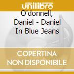 O'donnell, Daniel - Daniel In Blue Jeans cd musicale di O'donnell, Daniel