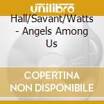 Hall/Savant/Watts - Angels Among Us cd