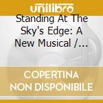 Standing At The Sky's Edge: A New Musical / O.C.R. - Standing At The Sky's Edge: A New Musical / O.C.R. cd
