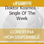 Doktor Kosmos - Single Of The Week cd musicale