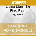 Living Blue The - Fire, Blood, Water cd