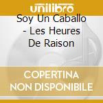 Soy Un Caballo - Les Heures De Raison cd