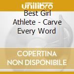 Best Girl Athlete - Carve Every Word cd musicale di Best Girl Athlete