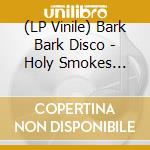 (LP Vinile) Bark Bark Disco - Holy Smokes -Download- lp vinile di Bark Bark Disco