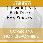 (LP Vinile) Bark Bark Disco - Holy Smokes -Download- vinile
