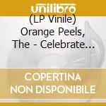 (LP Vinile) Orange Peels, The - Celebrate The Moments Of Your Life (2 Lp) lp vinile