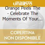 Orange Peels The - Celebrate The Moments Of Your Life (Deluxe Edition) cd musicale