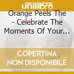 Orange Peels The - Celebrate The Moments Of Your Life (Deluxe Edition) cd