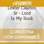 Lester Clayton Sr - Lord Is My Rock cd