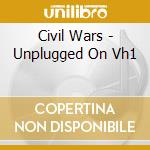 Civil Wars - Unplugged On Vh1 cd musicale di Civil Wars