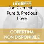 Jon Clement - Pure & Precious Love cd musicale di Jon Clement