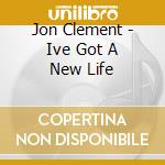 Jon Clement - Ive Got A New Life cd