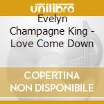 Evelyn Champagne King - Love Come Down cd