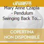 Mary Anne Czapla - Pendulum Swinging Back To Life cd musicale di Mary Anne Czapla