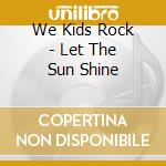 We Kids Rock - Let The Sun Shine cd